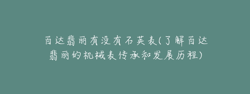 百达翡丽有没有石英表(了解百达翡丽的机械表传承和发展历程)