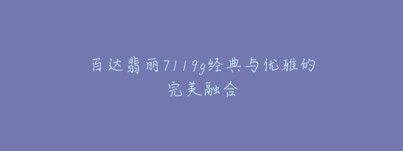 百达翡丽7119g经典与优雅的完美融合