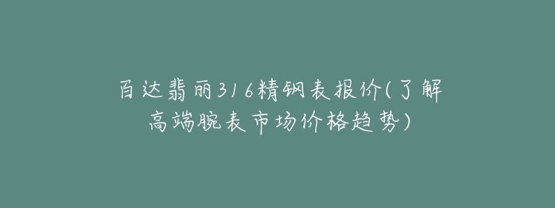 百达翡丽316精钢表报价(了解高端腕表市场价格趋势)