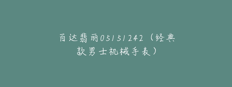 百达翡丽05151242（经典款男士机械手表）