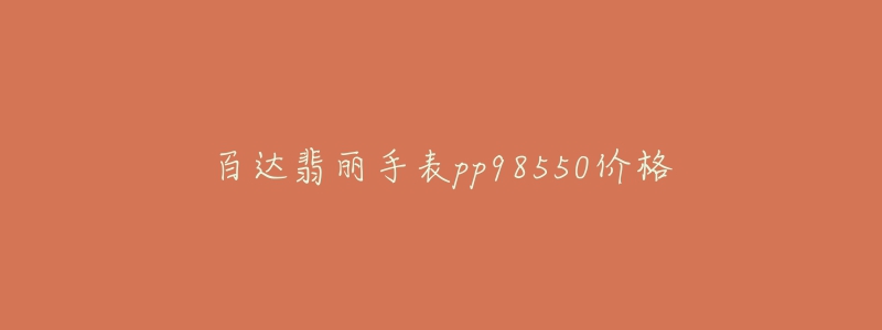 百达翡丽手表pp98550价格