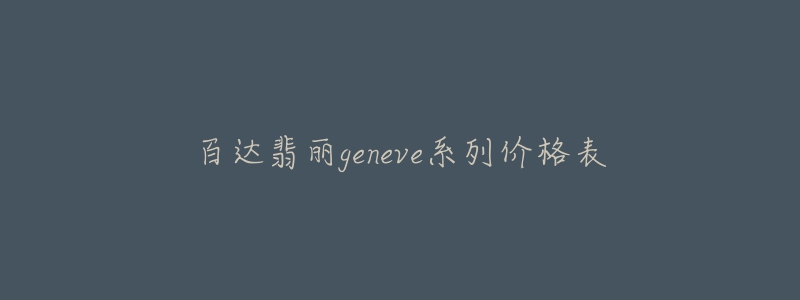 百达翡丽geneve系列价格表