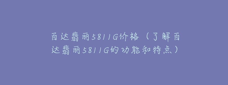 百达翡丽5811G价格（了解百达翡丽5811G的功能和特点）