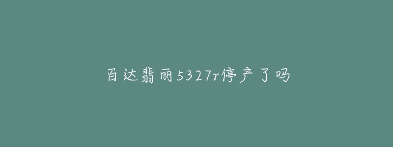 百达翡丽5327r停产了吗