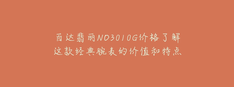 百达翡丽NO3010G价格了解这款经典腕表的价值和特点