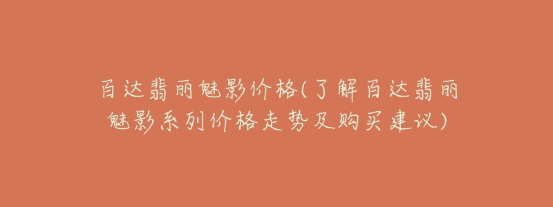 百达翡丽魅影价格(了解百达翡丽魅影系列价格走势及购买建议)