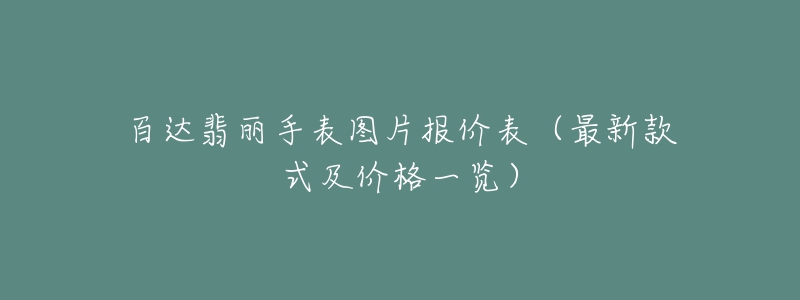 百达翡丽手表图片报价表（最新款式及价格一览）