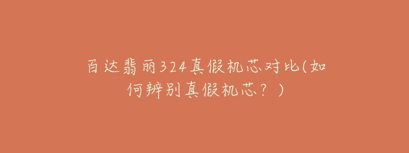 百达翡丽324真假机芯对比(如何辨别真假机芯？)