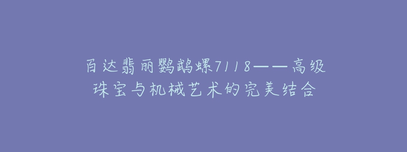 百达翡丽鹦鹉螺7118——高级珠宝与机械艺术的完美结合