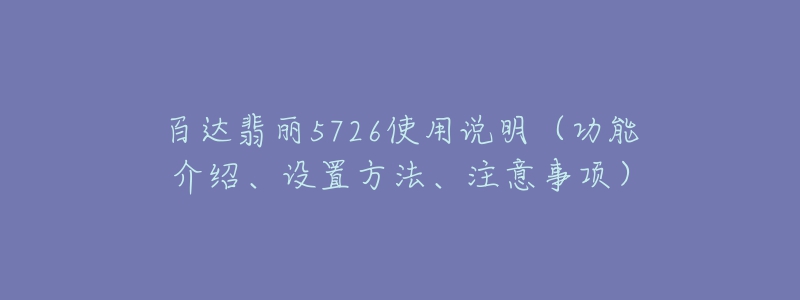 百达翡丽5726使用说明（功能介绍、设置方法、注意事项）