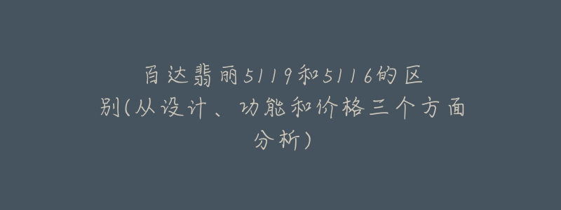 百达翡丽5119和5116的区别(从设计、功能和价格三个方面分析)