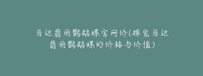 百达翡丽鹦鹉螺官网价(探究百达翡丽鹦鹉螺的价格与价值)