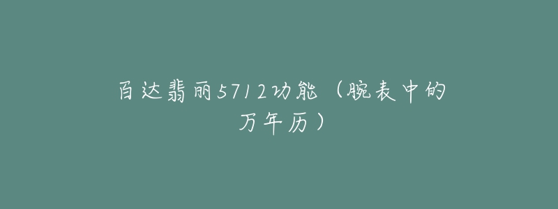 百达翡丽5712功能（腕表中的万年历）