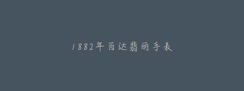 1882年百达翡丽手表