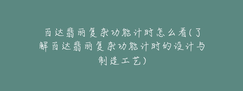 百达翡丽复杂功能计时怎么看(了解百达翡丽复杂功能计时的设计与制造工艺)