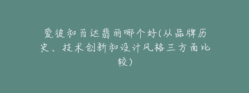 爱彼和百达翡丽哪个好(从品牌历史、技术创新和设计风格三方面比较)