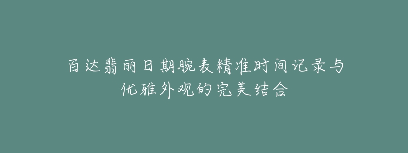 百达翡丽日期腕表精准时间记录与优雅外观的完美结合