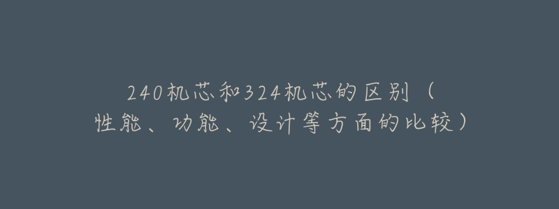 240机芯和324机芯的区别（性能、功能、设计等方面的比较）