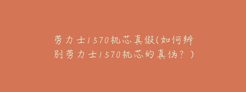 劳力士1570机芯真假(如何辨别劳力士1570机芯的真伪？)