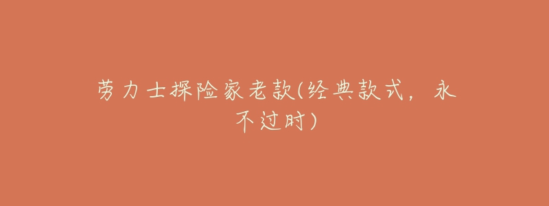 劳力士探险家老款(经典款式，永不过时)