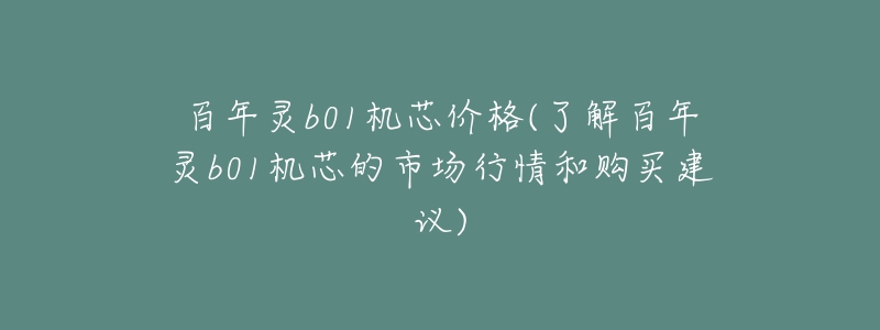 百年灵b01机芯价格(了解百年灵b01机芯的市场行情和购买建议)