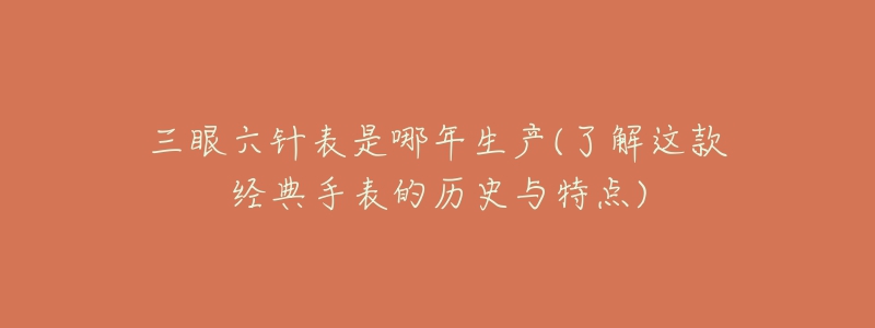 三眼六针表是哪年生产(了解这款经典手表的历史与特点)