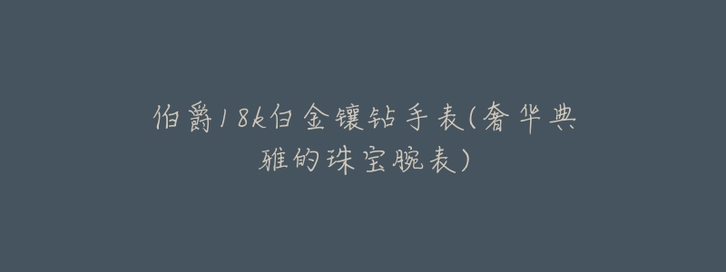 伯爵18k白金镶钻手表(奢华典雅的珠宝腕表)