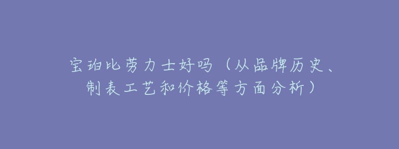 宝珀比劳力士好吗（从品牌历史、制表工艺和价格等方面分析）