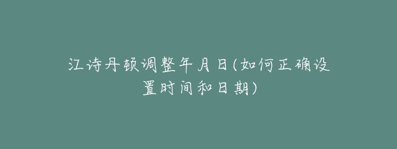 江诗丹顿调整年月日(如何正确设置时间和日期)