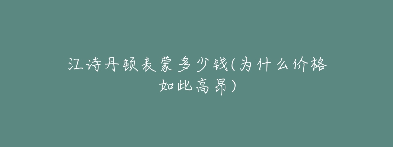 江诗丹顿表蒙多少钱(为什么价格如此高昂)