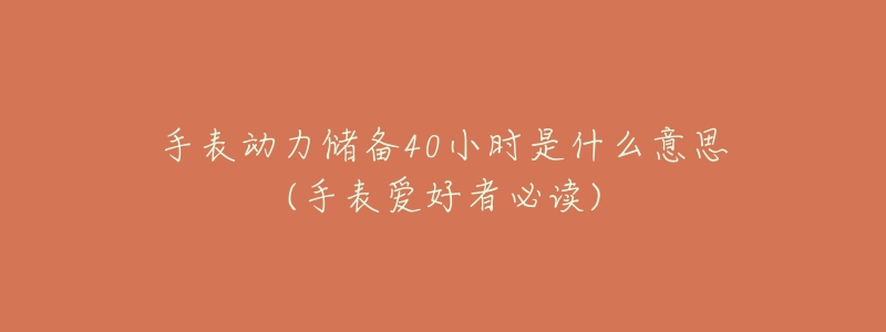 手表动力储备40小时是什么意思(手表爱好者必读)