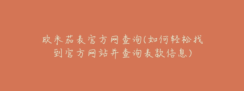 欧米茄表官方网查询(如何轻松找到官方网站并查询表款信息)