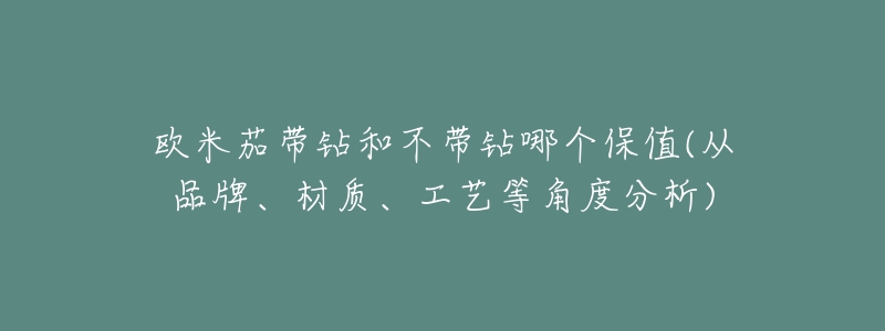 欧米茄带钻和不带钻哪个保值(从品牌、材质、工艺等角度分析)