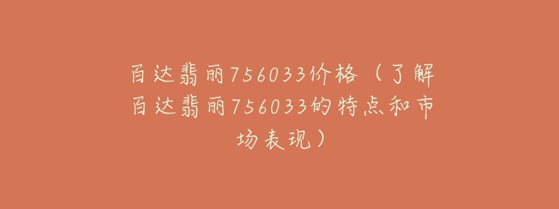 百达翡丽756033价格（了解百达翡丽756033的特点和市场表现）