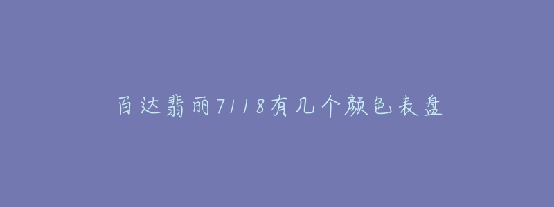 百达翡丽7118有几个颜色表盘