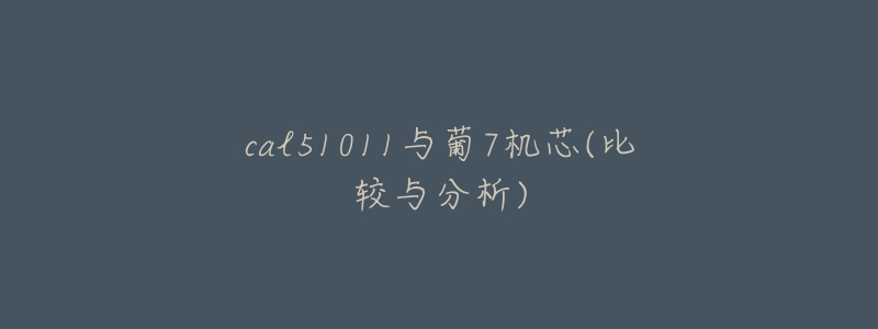 cal51011与葡7机芯(比较与分析)