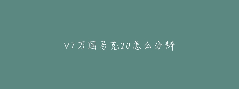 V7万国马克20怎么分辨