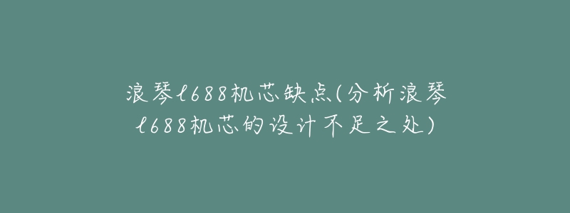 浪琴l688机芯缺点(分析浪琴l688机芯的设计不足之处)