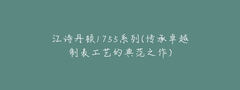 江诗丹顿1755系列(传承卓越制表工艺的典范之作)