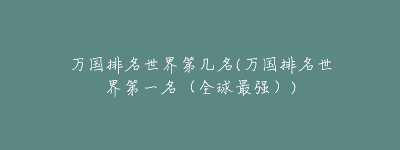 万国排名世界第几名(万国排名世界第一名（全球最强）)