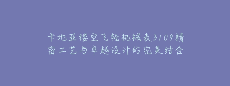 卡地亚镂空飞轮机械表3109精密工艺与卓越设计的完美结合