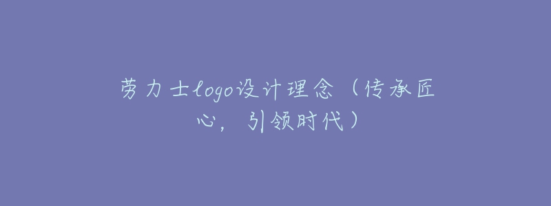 劳力士logo设计理念（传承匠心，引领时代）