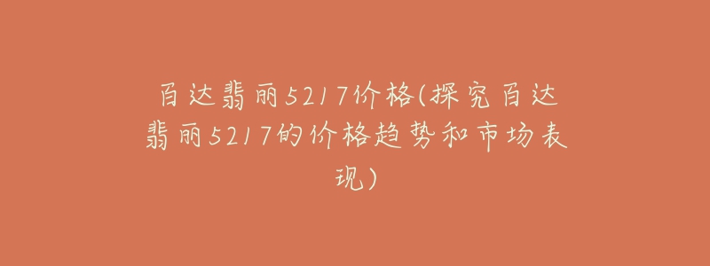 百达翡丽5217价格(探究百达翡丽5217的价格趋势和市场表现)