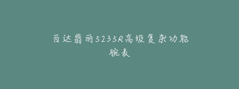 百达翡丽5235R高级复杂功能腕表