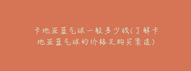 卡地亚蓝气球一般多少钱(了解卡地亚蓝气球的价格及购买渠道)