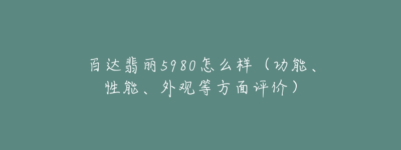 百达翡丽5980怎么样（功能、性能、外观等方面评价）