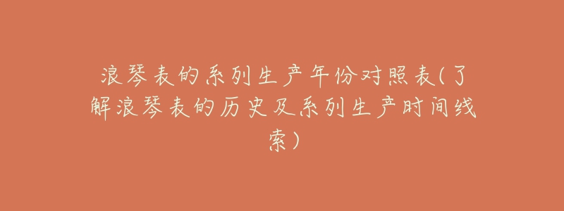 浪琴表的系列生产年份对照表(了解浪琴表的历史及系列生产时间线索)