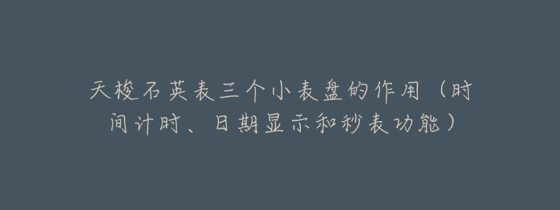 天梭石英表三个小表盘的作用（时间计时、日期显示和秒表功能）