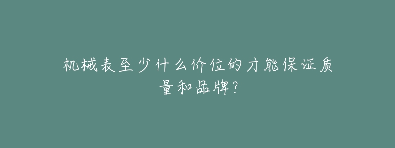 机械表至少什么价位的才能保证质量和品牌？