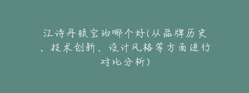 江诗丹顿宝珀哪个好(从品牌历史、技术创新、设计风格等方面进行对比分析)